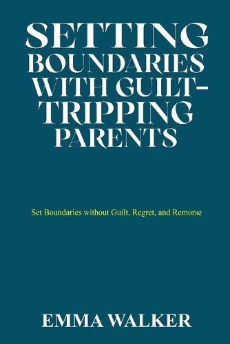 Setting Boundaries with Guilt-Tripping Parents