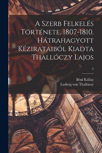 Cover image for A Szerb Felkeles Toertenete, 1807-1810. Hatrahagyott Kezirataibol Kiadta Thalloczy Lajos; 2