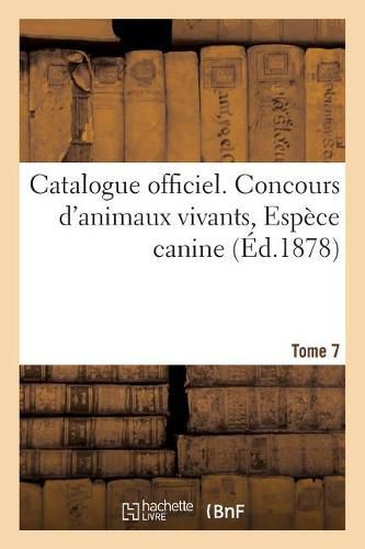 Cover image for Catalogue Officiel. Tome 7. Concours d'Animaux Vivants, Espece Canine