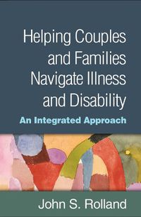 Cover image for Helping Couples and Families Navigate Illness and Disability: An Integrated Approach