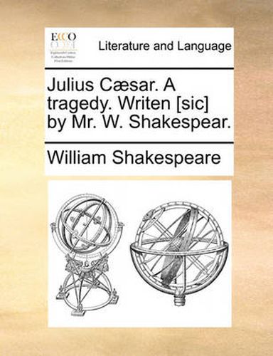 Cover image for Julius Caesar. a Tragedy. Writen [Sic] by Mr. W. Shakespear.