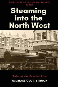 Cover image for Steaming into the North West: Tales of the Premier Line