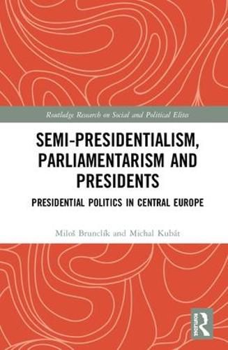 Cover image for Semi-presidentialism, Parliamentarism and Presidents: Presidential Politics in Central Europe