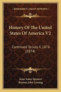 Cover image for History of the United States of America V2: Continued to July 4, 1876 (1874)