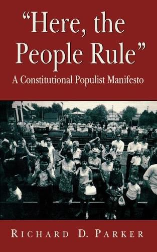 Cover image for Here, the People Rule: A Constitutional Populist Manifesto