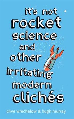 Cover image for It's Not Rocket Science: And other irritating modern cliches
