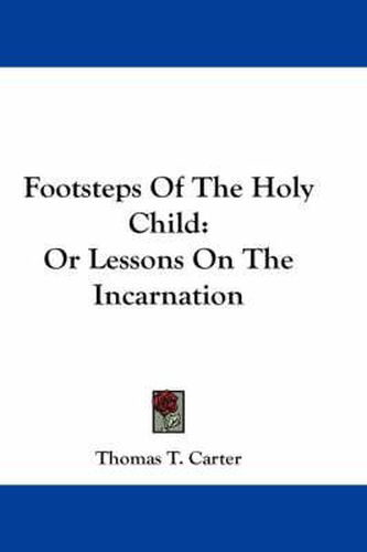 Footsteps of the Holy Child: Or Lessons on the Incarnation