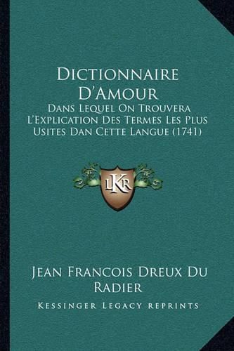 Cover image for Dictionnaire D'Amour: Dans Lequel on Trouvera L'Explication Des Termes Les Plus Usites Dan Cette Langue (1741)