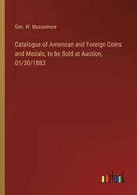 Cover image for Catalogue of American and Foreign Coins and Medals; to be Sold at Auction, 01/30/1883