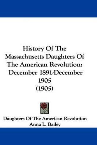 Cover image for History of the Massachusetts Daughters of the American Revolution: December 1891-December 1905 (1905)