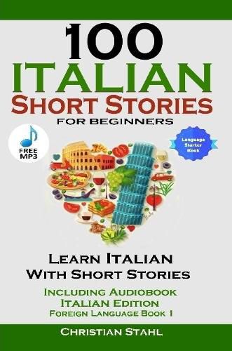 Cover image for 100 Italian Short Stories for Beginners Learn Italian with Stories Including Audiobook Italian Edition Foreign Language Book 1