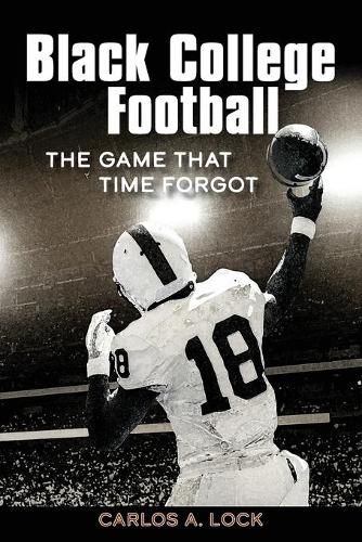 Cover image for Black College Football: The Game That Time Forgot: The Game That Time Forgot