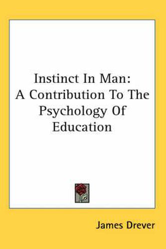Cover image for Instinct in Man: A Contribution to the Psychology of Education