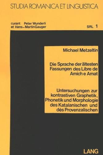 Cover image for Die Sprache Der Aeltesten Fassungen Des -Libre de Amich E Amat-: Untersuchungen Zur Kontrastiven Graphetik, Phonetik Und Morphologie Des Katalanischen Und Des Provenzalischen