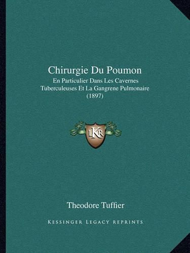 Chirurgie Du Poumon: En Particulier Dans Les Cavernes Tuberculeuses Et La Gangrene Pulmonaire (1897)