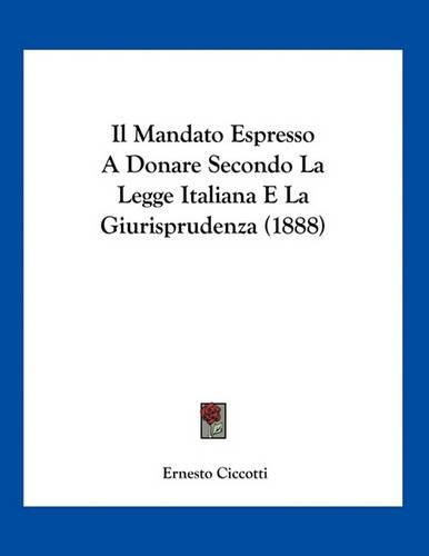 Cover image for Il Mandato Espresso a Donare Secondo La Legge Italiana E La Giurisprudenza (1888)