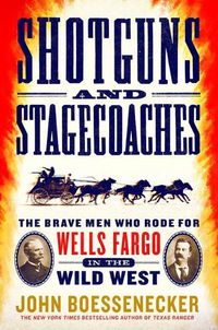 Cover image for Shotguns and Stagecoaches: The Brave Men Who Rode for Wells Fargo in the Wild West