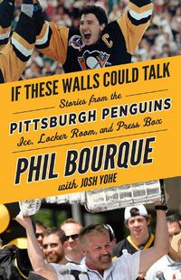 Cover image for If These Walls Could Talk: Pittsburgh Penguins: Stories from the Pittsburgh Penguins Ice, Locker Room, and Press Box