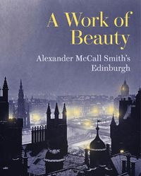 Cover image for A Work of Beauty: Alexander McCall Smith's Edinburgh