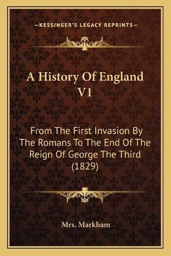 A History of England V1: From the First Invasion by the Romans to the End of the Reign of George the Third (1829)