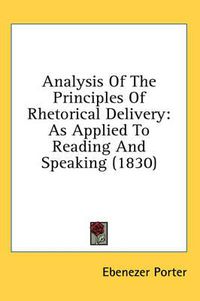 Cover image for Analysis of the Principles of Rhetorical Delivery: As Applied to Reading and Speaking (1830)
