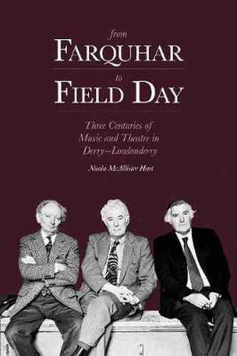 Cover image for From Farquhar to Field Day: Three Centuries of Music and Theatre in Derry~Londonderry