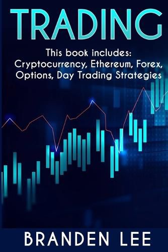 Cover image for Trading - This book includes: Cryptocurrency, Ethereum, Forex, Options, Day Tradng Strategies