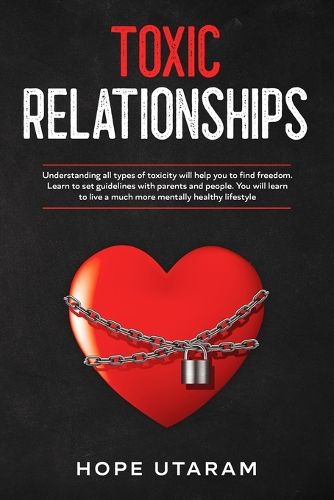 Cover image for Toxic Relationships: Understanding all types of toxicity will help you to find freedom. Learn to set guidelines with parents and people. You will learn to live a much more mentally healthy lifestyle