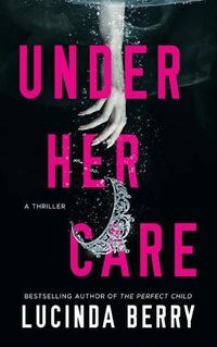 Cover image for Under Her Care: A Thriller