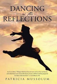 Cover image for Dancing in the Reflections: As it is written, Things which eye has not seen and ear has not heard, and which have not entered the heart of man, all that God has prepared for those who love him (1 Corinthians 2:9).