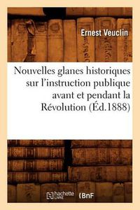 Cover image for Nouvelles Glanes Historiques Sur l'Instruction Publique Avant Et Pendant La Revolution (Ed.1888)