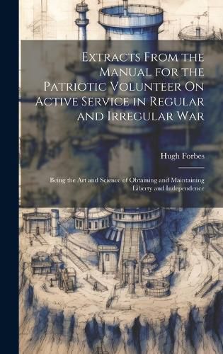 Cover image for Extracts From the Manual for the Patriotic Volunteer On Active Service in Regular and Irregular War