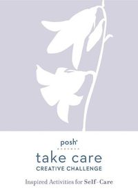 Cover image for Posh Take Care: Creative Challenge: Inspired Activities for Self-Care