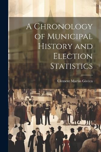 Cover image for A Chronology of Municipal History and Election Statistics