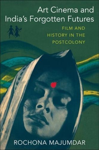 Cover image for Art Cinema and India's Forgotten Futures: Film and History in the Postcolony