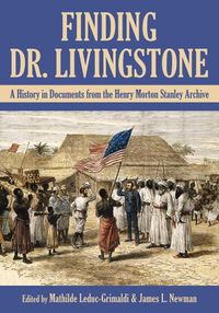 Cover image for Finding Dr. Livingstone: A History in Documents from the Henry Morton Stanley Archives