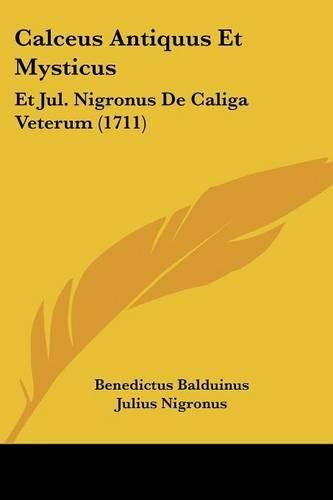 Cover image for Calceus Antiquus Et Mysticus: Et Jul. Nigronus de Caliga Veterum (1711)