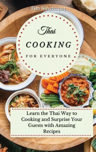 Cover image for Thai Cooking for Everyone: Learn the Thai Way to Cooking and Surprise Your Guests with Amazing Recipes