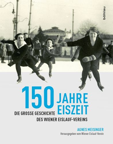 Cover image for 150 Jahre Eiszeit: Die groA e Geschichte des Wiener Eislauf-Vereins. Herausgegeben vom Wiener Eislauf-Verein