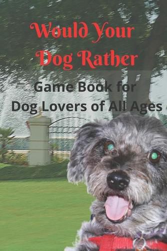 Cover image for Would Your Dog Rather Game Book for Kids and Dog Lovers of All Ages: A Collection of Silly Scenarios and Humorous Questions that the Whole Family Will Enjoy