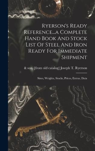 Cover image for Ryerson's Ready Reference...a Complete Hand Book And Stock List Of Steel And Iron Ready For Immediate Shipment; Sizes, Weights, Stocks, Prices, Extras, Data