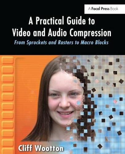 Cover image for A Practical Guide to Video and Audio Compression: From Sprockets and Rasters to Macro Blocks