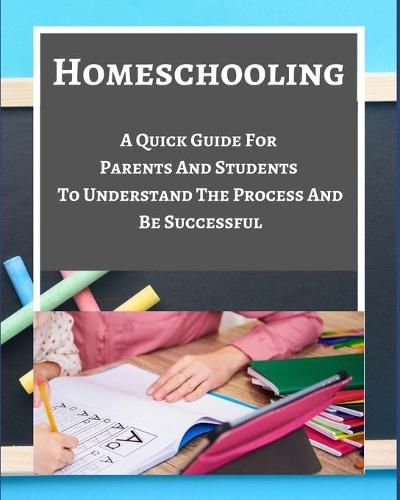 Cover image for Homeschooling - A Quick Guide For Parents And Students To Understand The Process And Be Successful - Blue Gray White