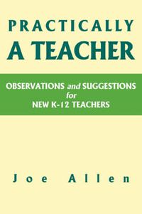 Cover image for Practically a Teacher: Observations and Suggestions for New K-12 Teachers