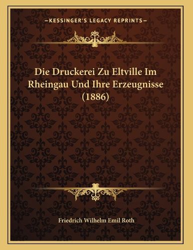 Cover image for Die Druckerei Zu Eltville Im Rheingau Und Ihre Erzeugnisse (1886)
