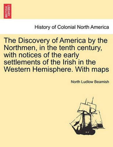 Cover image for The Discovery of America by the Northmen, in the Tenth Century, with Notices of the Early Settlements of the Irish in the Western Hemisphere. with Maps