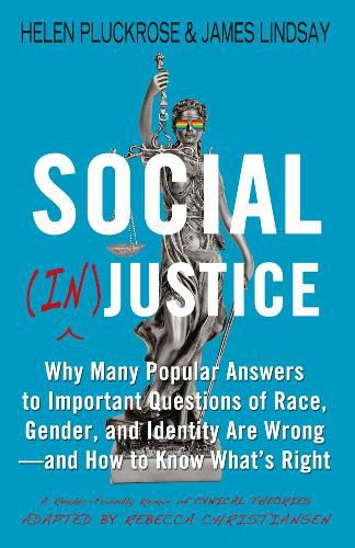 Cover image for Social (In)justice: Why Many Popular Answers to Important Questions of Race, Gender, and Identity Are Wrong--and How to Know What's Right: A Reader-Friendly Remix of Cynical Theories