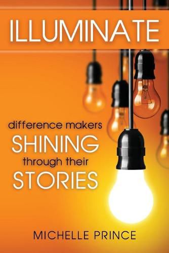 Cover image for Illuminate: Difference Makers Shining Through Their Stories