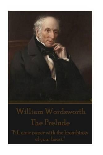 Cover image for William Wordsworth - The Prelude: Fill your paper with the breathings of your heart.