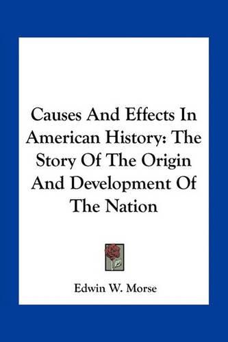 Causes and Effects in American History: The Story of the Origin and Development of the Nation